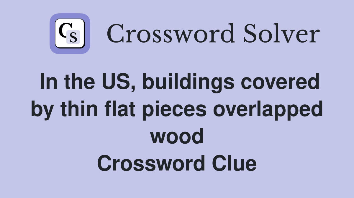 In the US, buildings covered by thin flat pieces overlapped wood Crossword Clue
