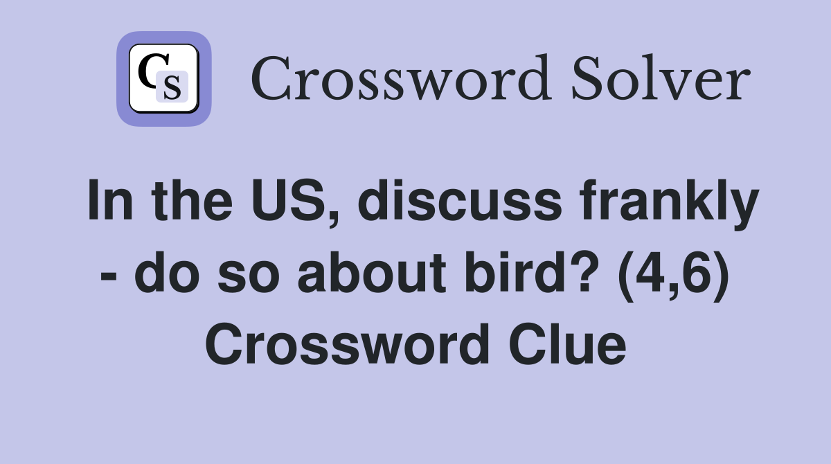 In the US, discuss frankly - do so about bird? (4,6) Crossword Clue