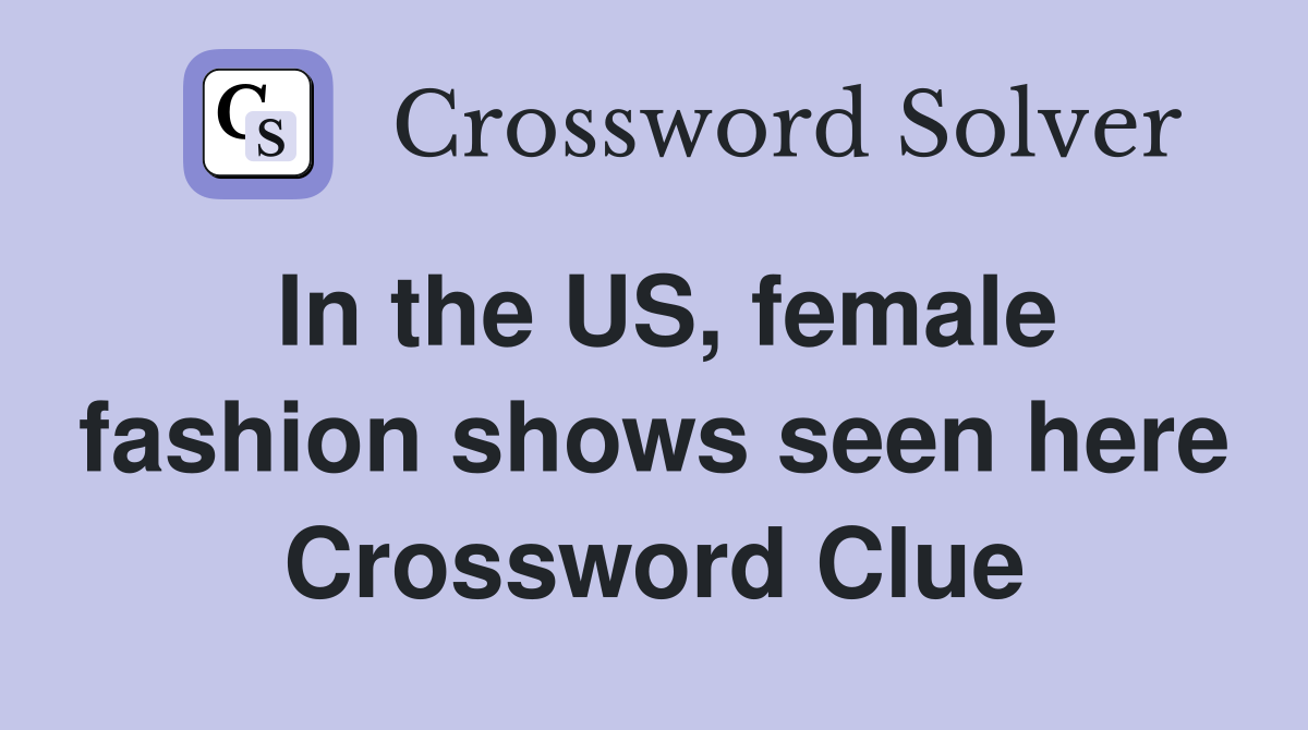 In the US, female fashion shows seen here Crossword Clue