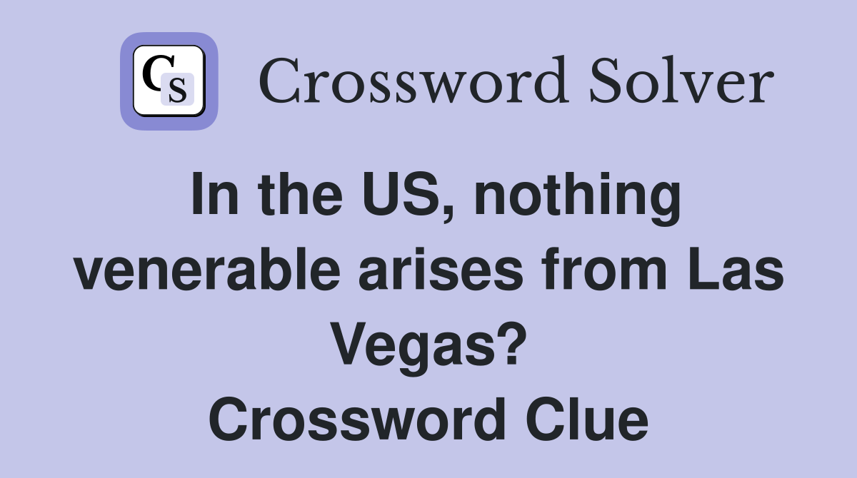 In the US, nothing venerable arises from Las Vegas? Crossword Clue