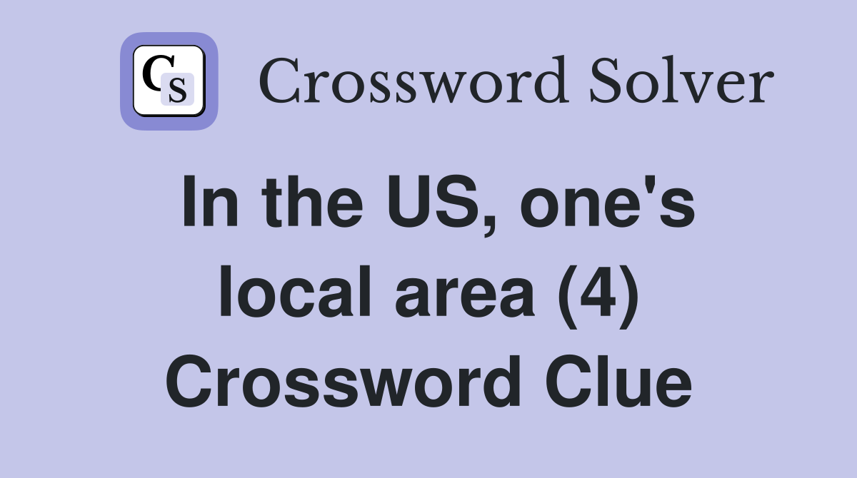 In the US, one's local area (4) Crossword Clue