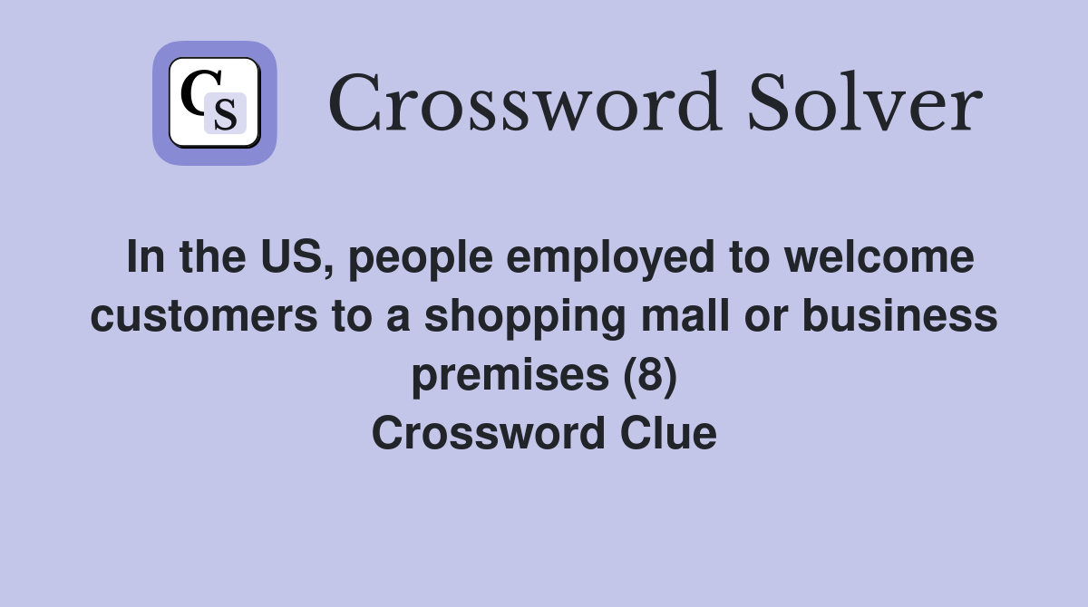 In the US, people employed to welcome customers to a shopping mall or business premises (8) Crossword Clue