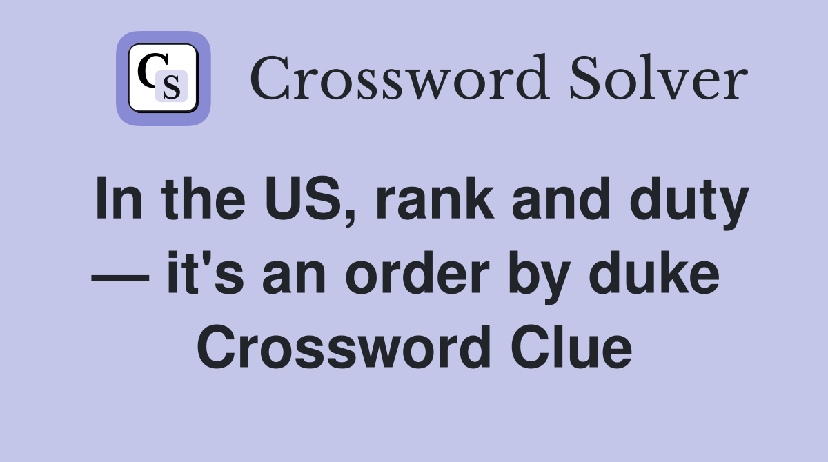 In the US, rank and duty — it's an order by duke  Crossword Clue