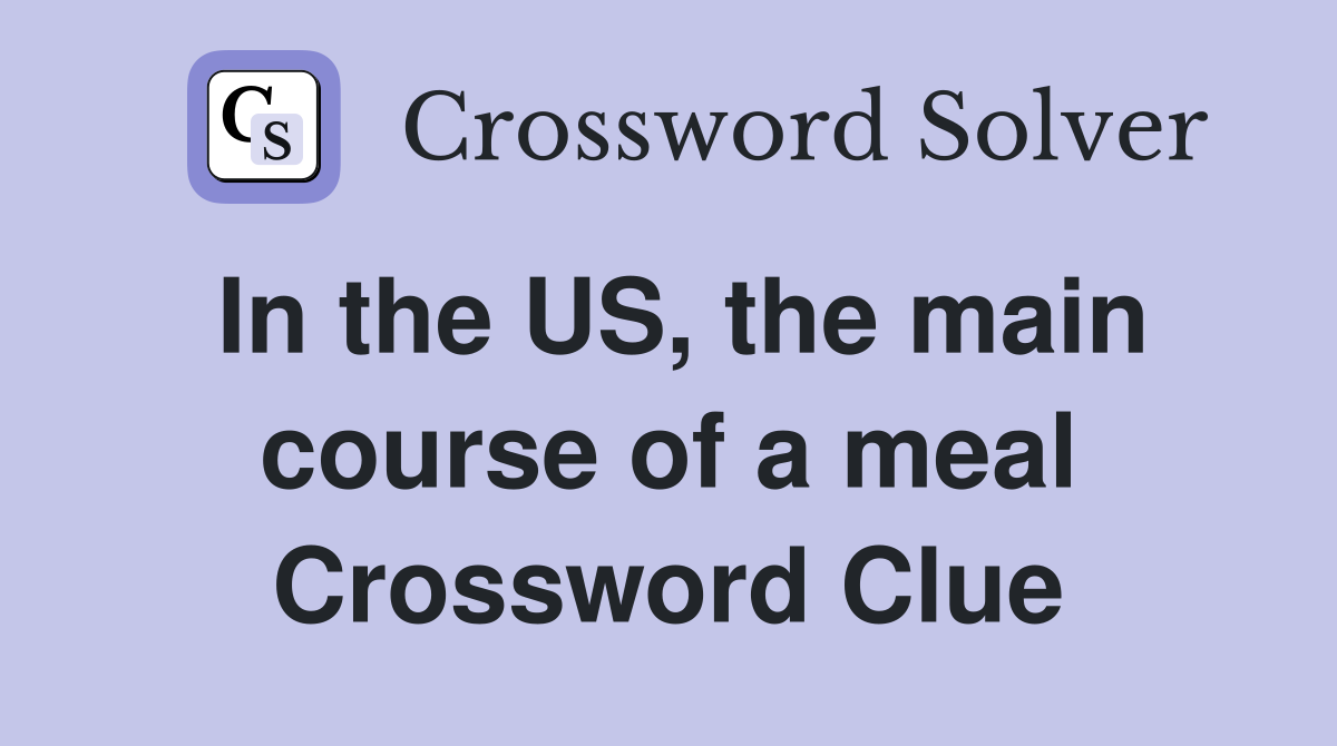 In the US, the main course of a meal Crossword Clue