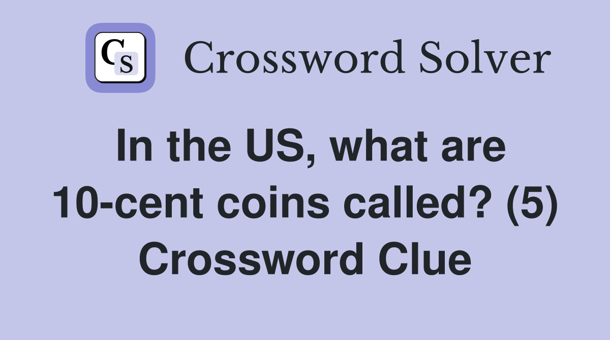 In the US, what are 10-cent coins called? (5) Crossword Clue