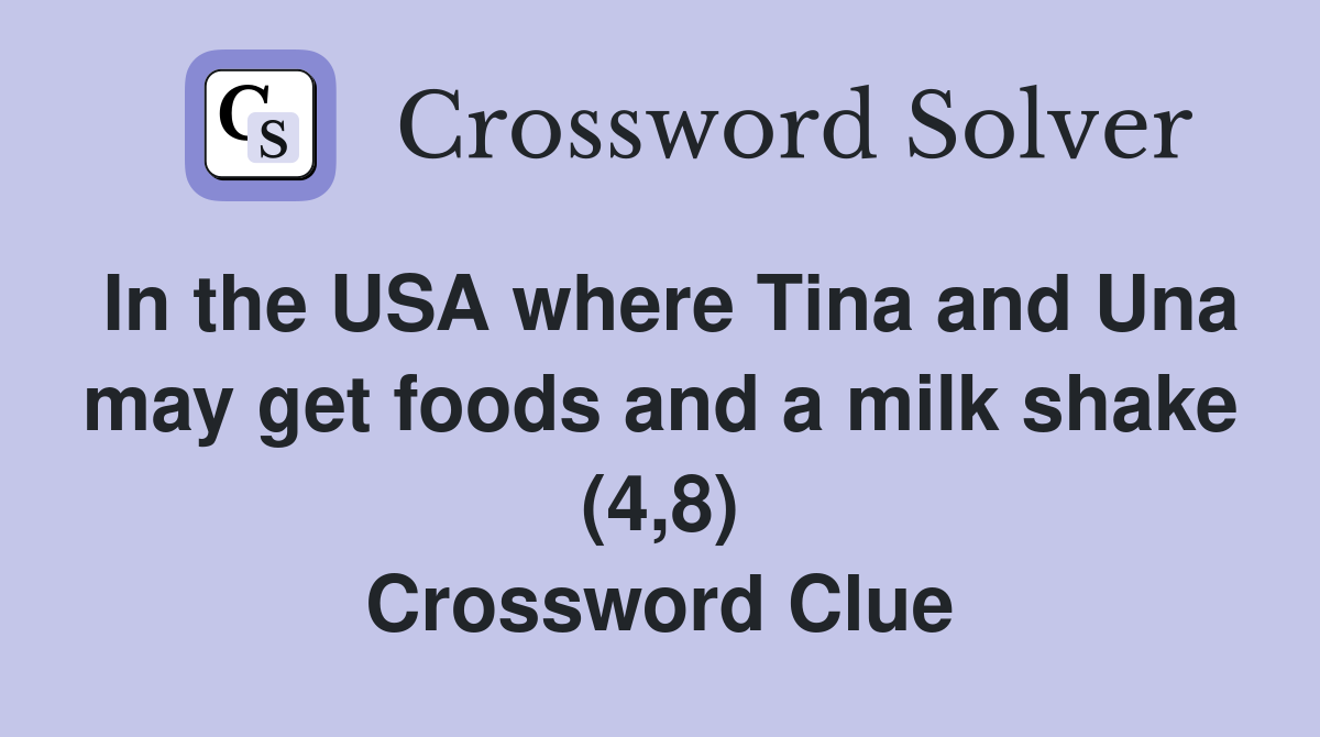 In the USA where Tina and Una may get foods and a milk shake (4,8) Crossword Clue