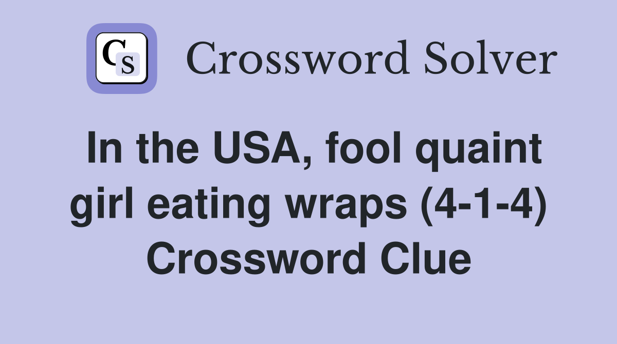 In the USA, fool quaint girl eating wraps (4-1-4) Crossword Clue