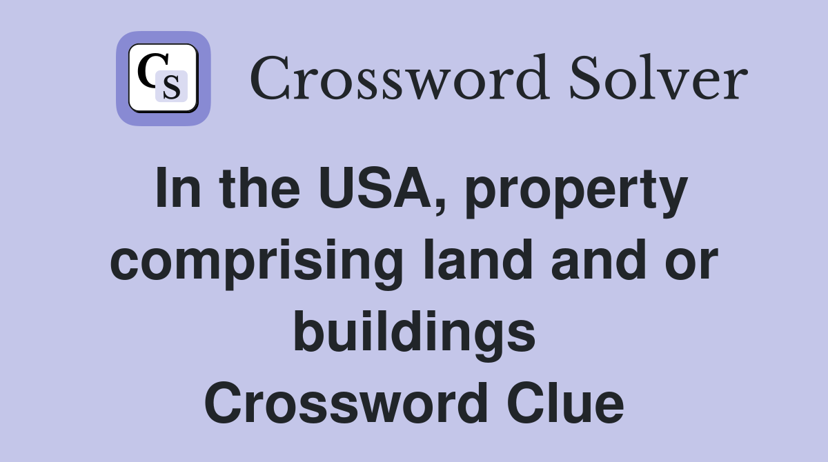 In the USA, property comprising land and or buildings Crossword Clue