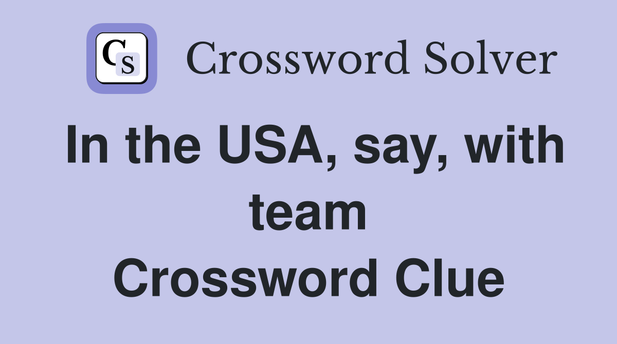 In the USA, say, with team Crossword Clue