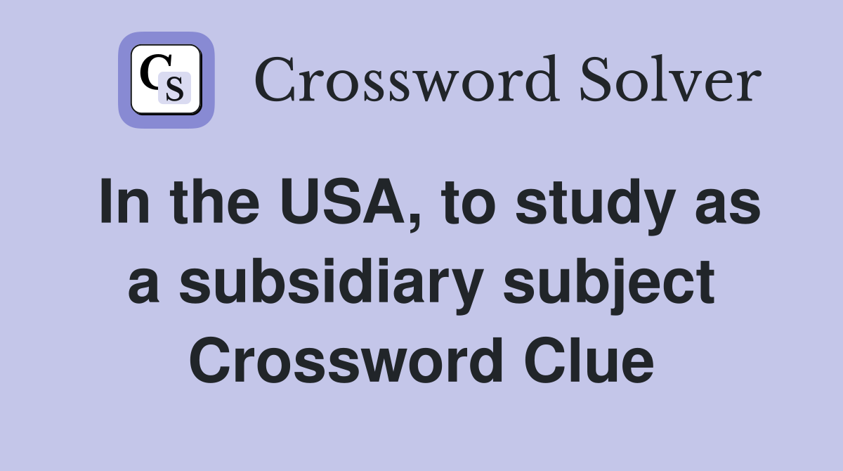 In the USA, to study as a subsidiary subject Crossword Clue