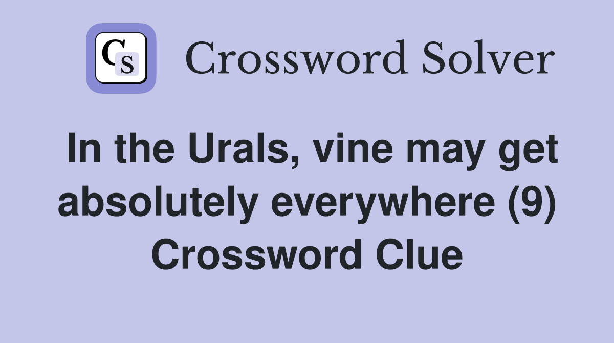 In the Urals, vine may get absolutely everywhere (9) Crossword Clue