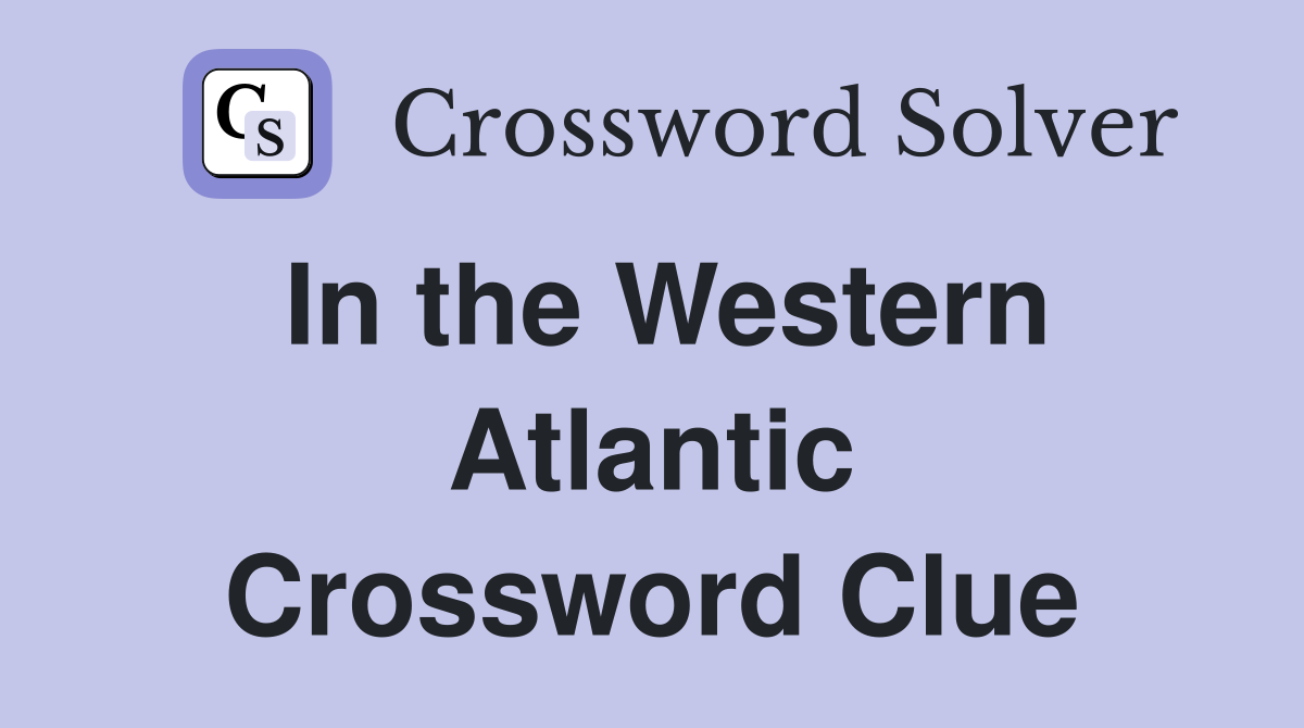 In the Western Atlantic Crossword Clue