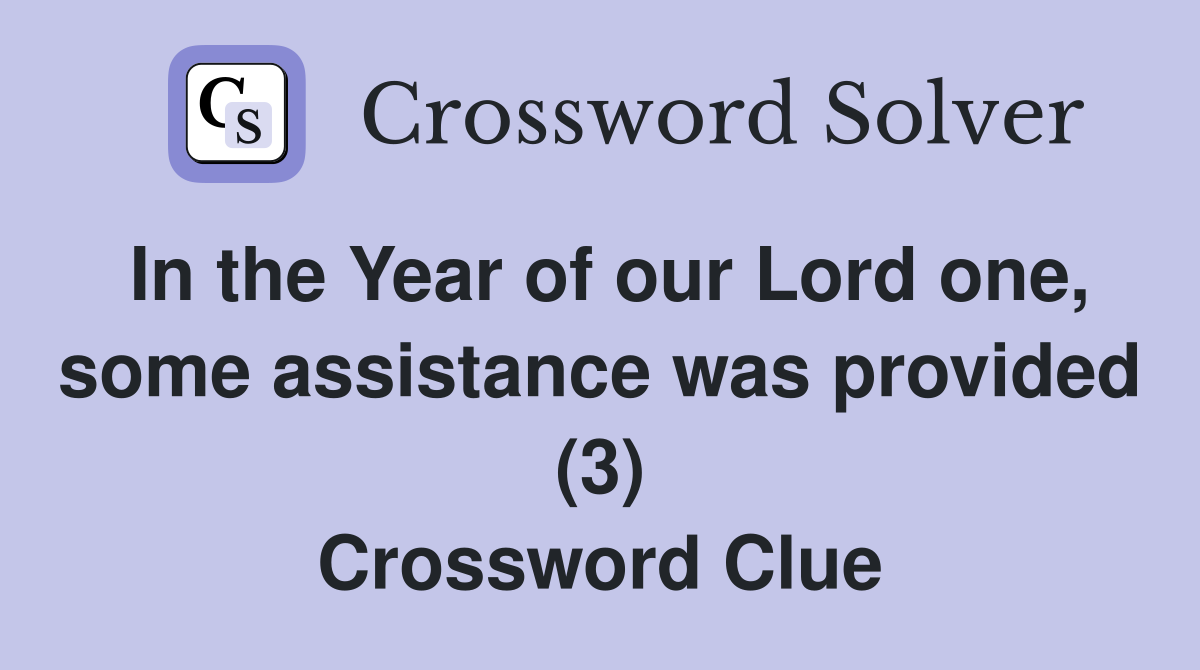 In the Year of our Lord one, some assistance was provided (3) Crossword Clue