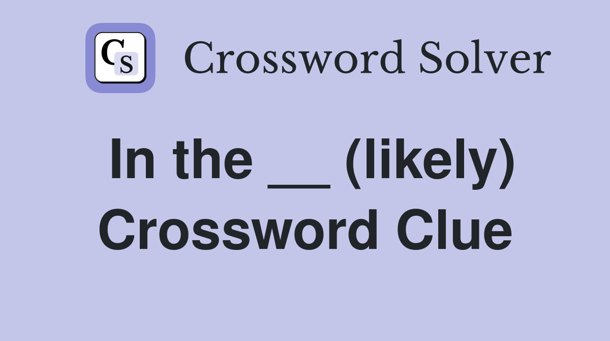 In the __ (likely) Crossword Clue