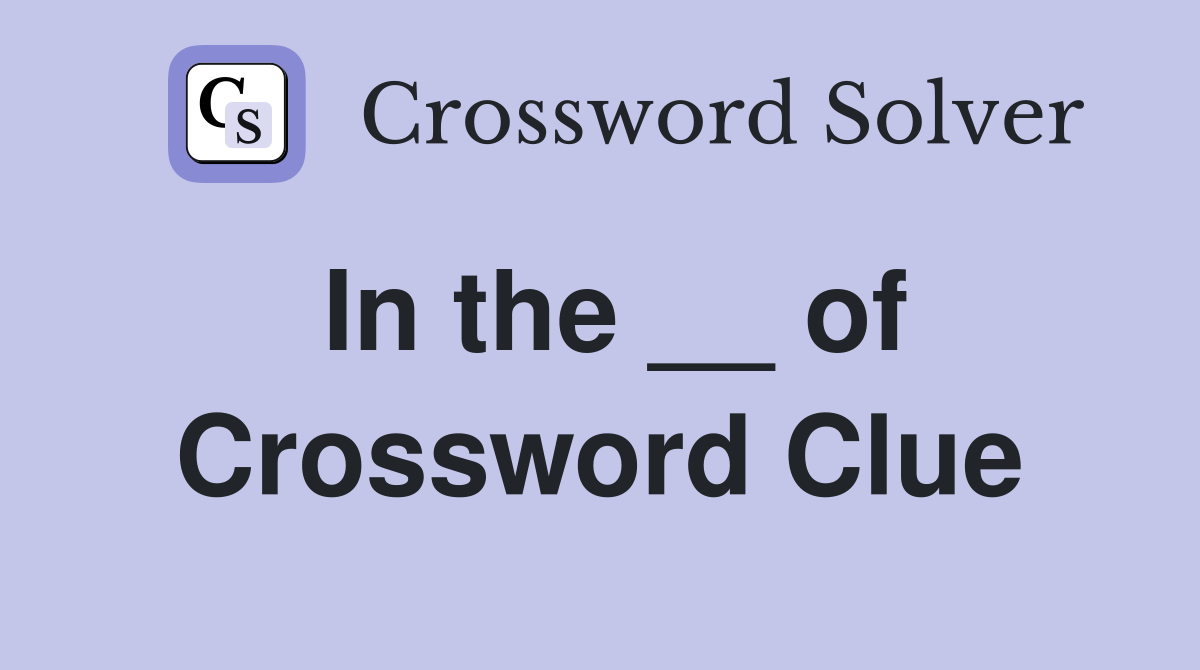 In the __ of Crossword Clue