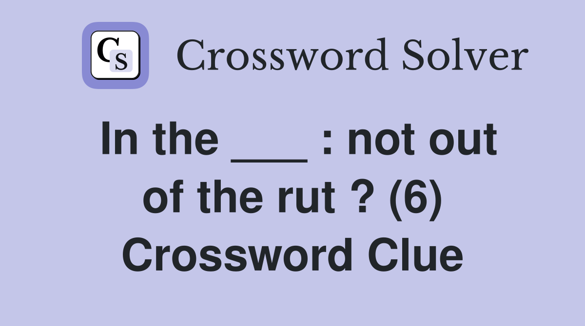 In the ___ : not out of the rut ? (6) Crossword Clue