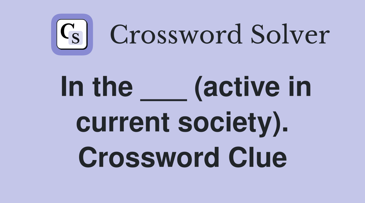 In the ___ (active in current society). Crossword Clue