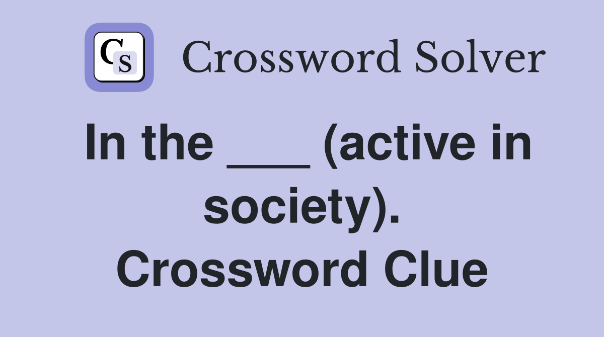 In the ___ (active in society). Crossword Clue