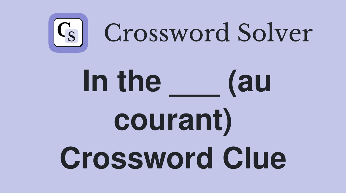 In the ___ (au courant) Crossword Clue