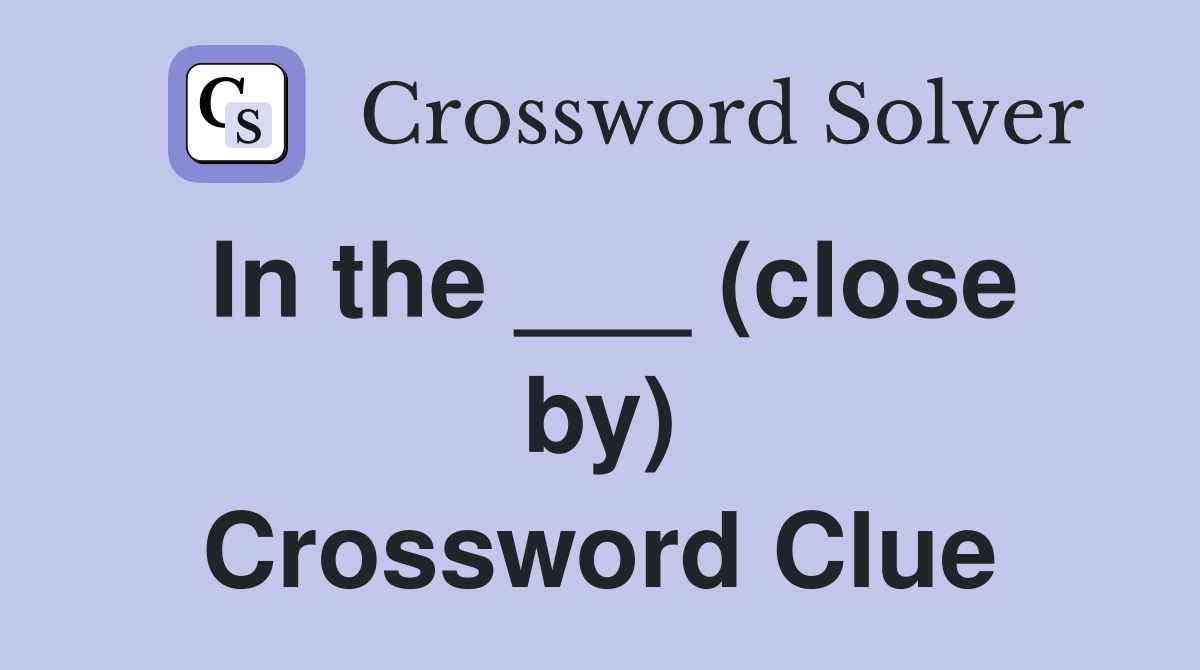 In the ___ (close by) Crossword Clue