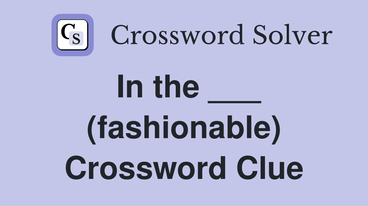In the ___ (fashionable) Crossword Clue