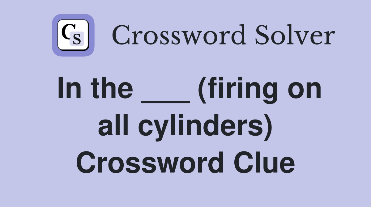 In the ___ (firing on all cylinders) Crossword Clue