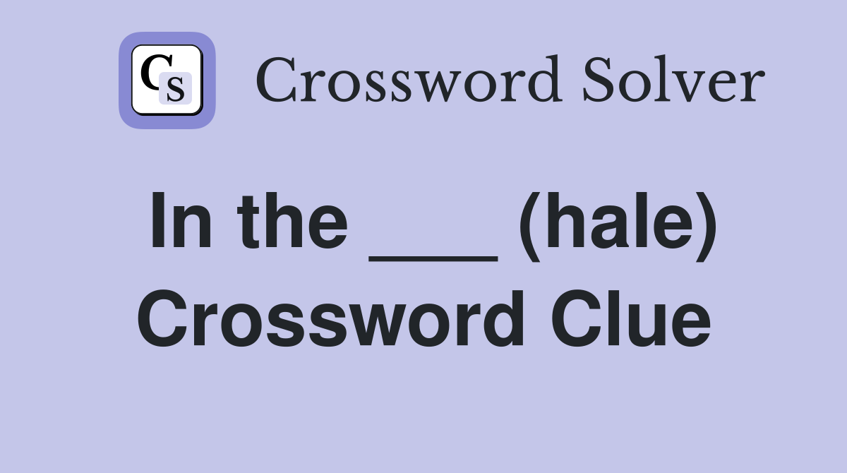 In the ___ (hale) Crossword Clue