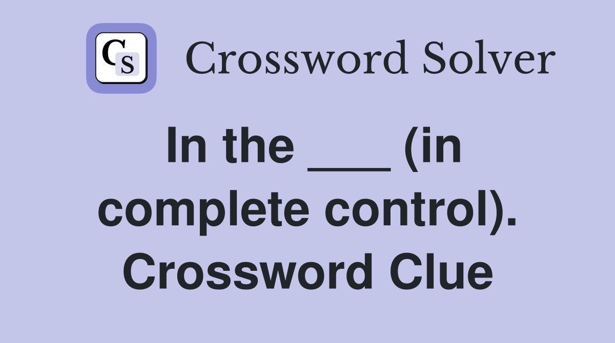 In the ___ (in complete control). Crossword Clue