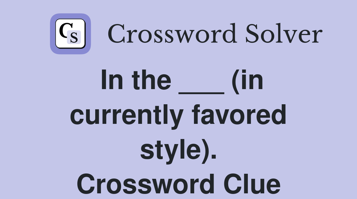 In the ___ (in currently favored style). Crossword Clue