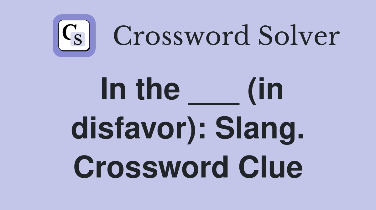 In the ___ (in disfavor): Slang. Crossword Clue