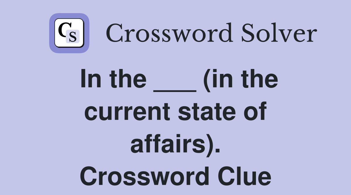 In the ___ (in the current state of affairs). Crossword Clue