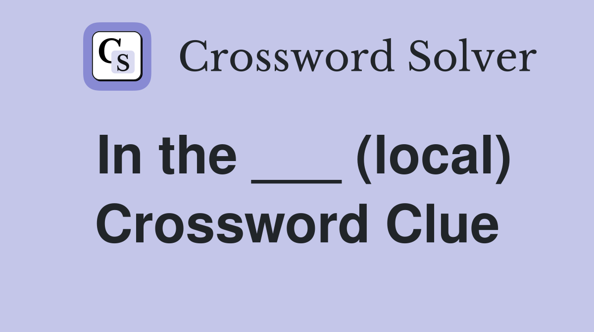 In the ___ (local) Crossword Clue