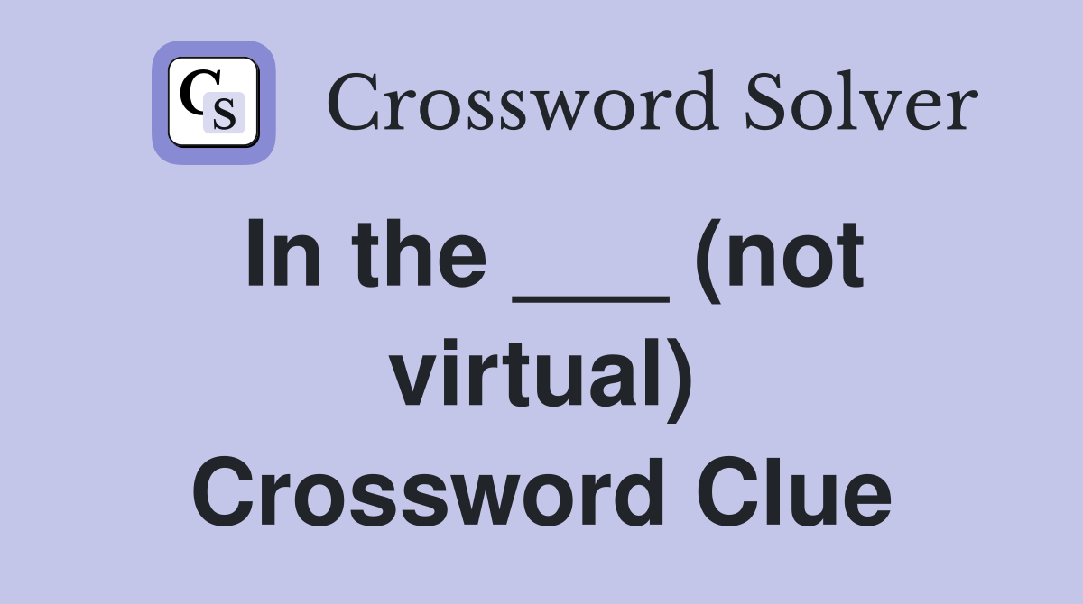 In the ___ (not virtual) Crossword Clue