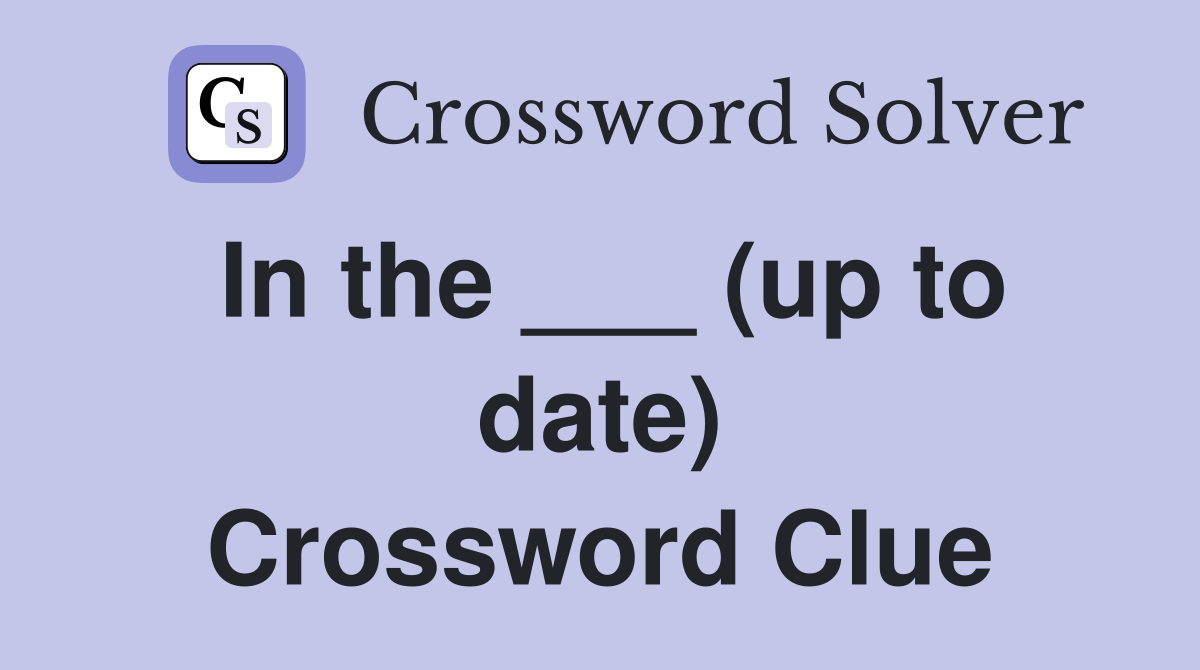 In the ___ (up to date) Crossword Clue