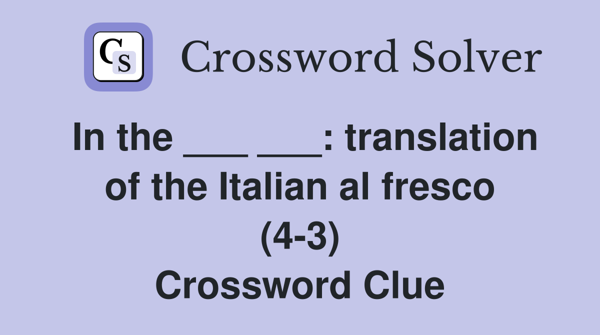 In the ___ ___: translation of the Italian al fresco (4-3) Crossword Clue