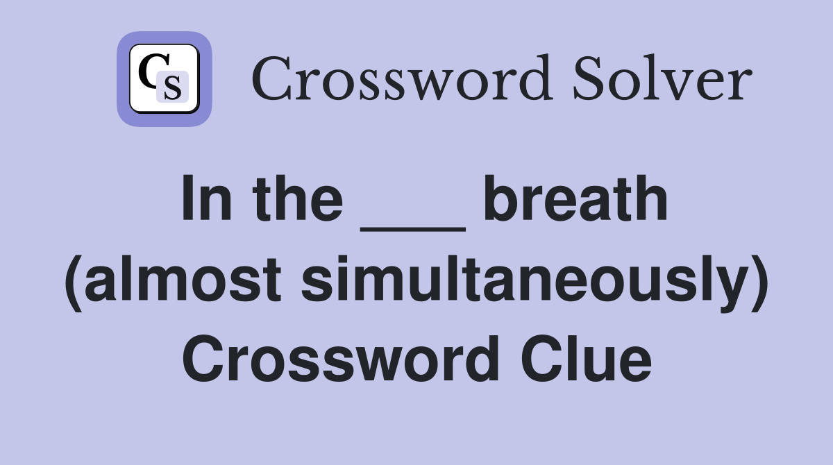 In the ___ breath (almost simultaneously) Crossword Clue