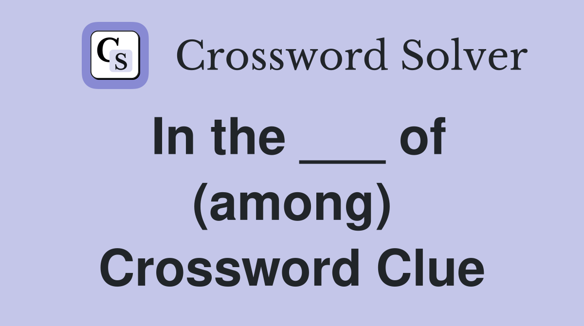 In the ___ of (among) Crossword Clue