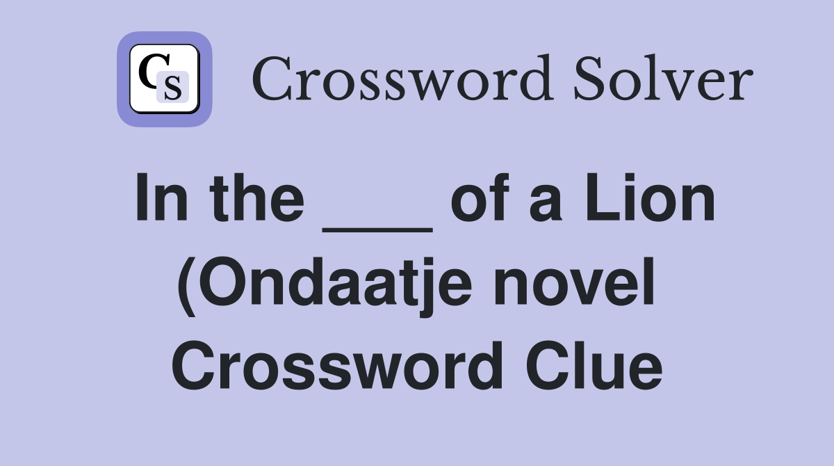In the of a Lion (Ondaatje novel) Crossword Clue Answers In the of a Lion (Ondaatje novel) Crossword Clue Answers