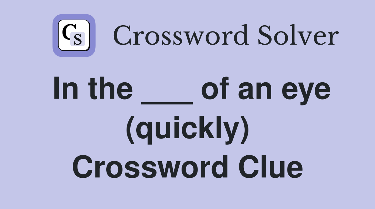 In the ___ of an eye (quickly) Crossword Clue