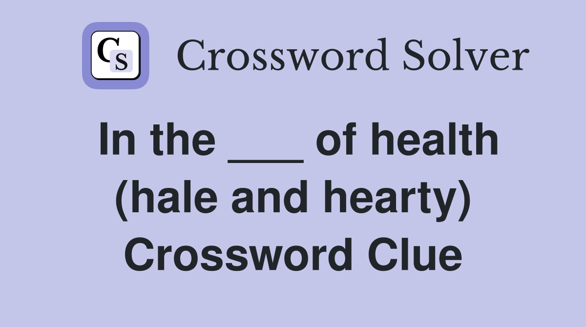 In the ___ of health (hale and hearty) Crossword Clue