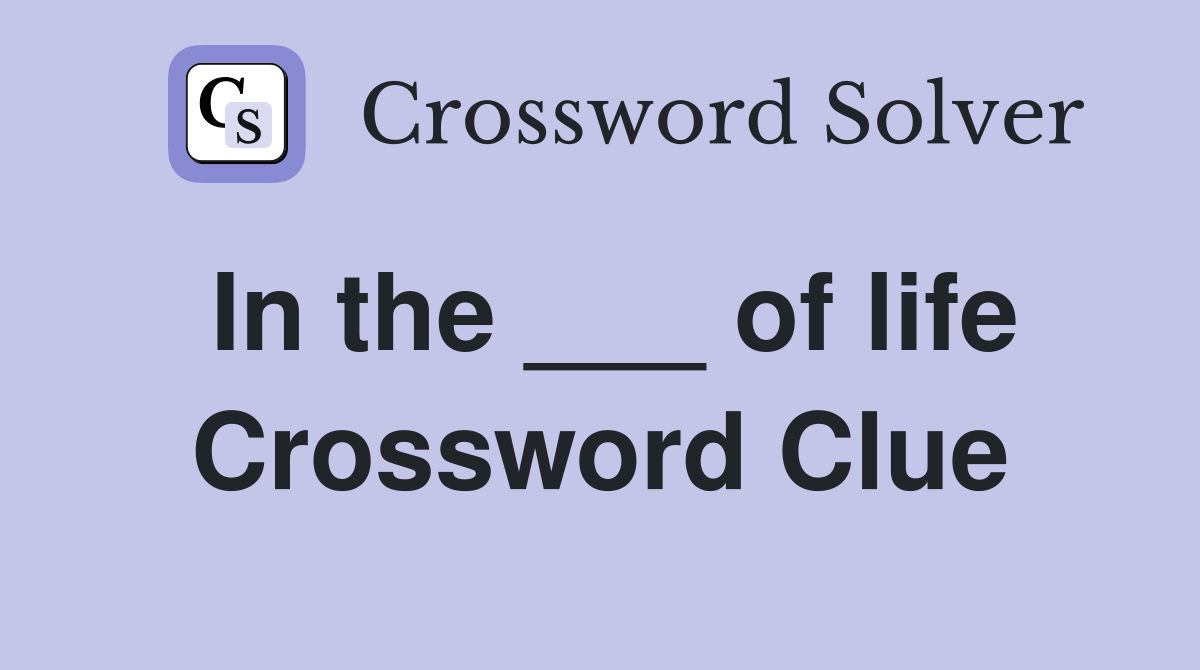In the ___ of life Crossword Clue