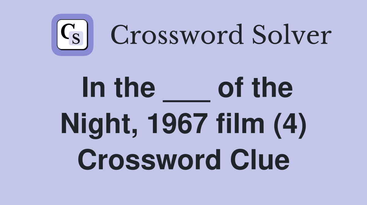 In the ___ of the Night, 1967 film (4) Crossword Clue