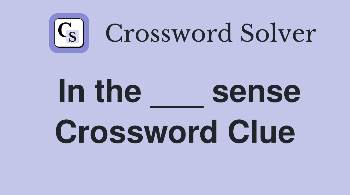 In the ___ sense Crossword Clue