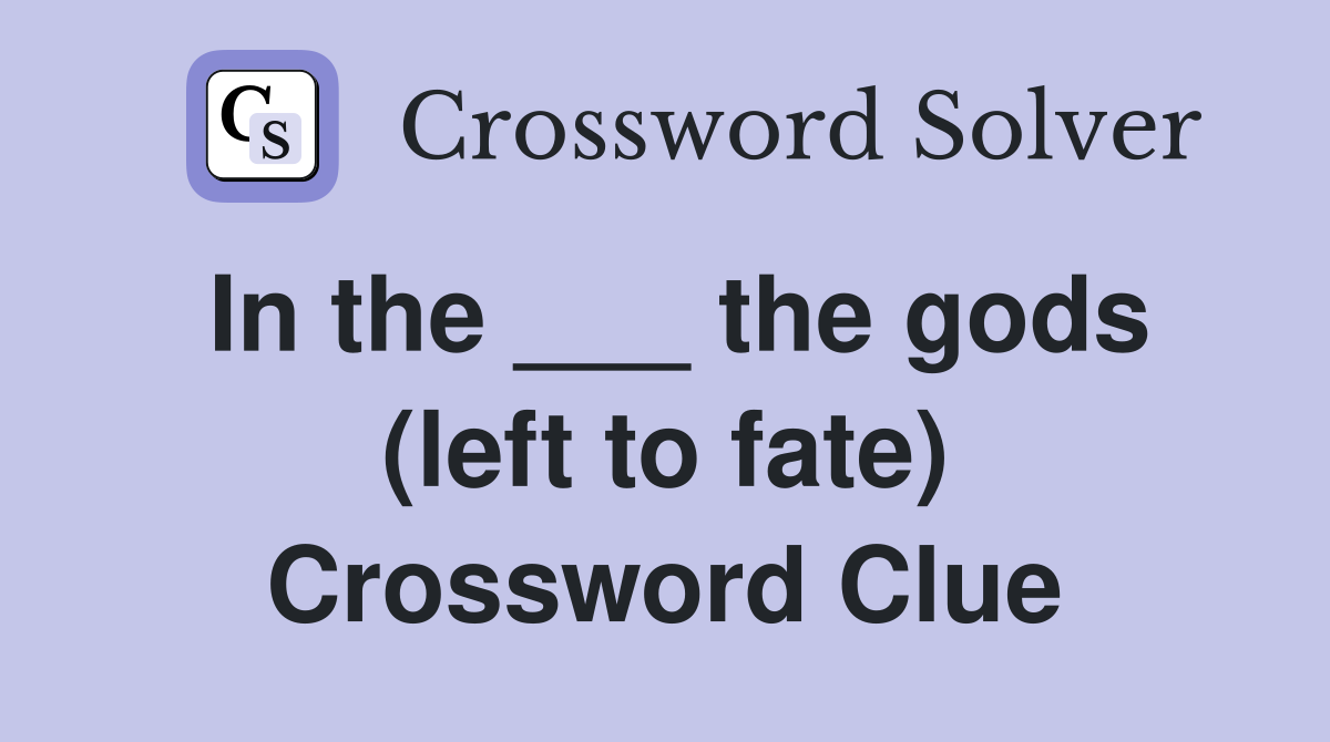 In the ___ the gods (left to fate) Crossword Clue