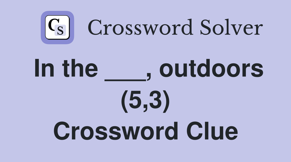 In the ___, outdoors (5,3) Crossword Clue