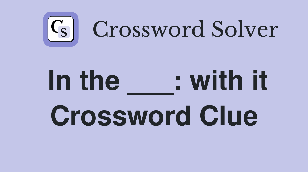 In the ___: with it Crossword Clue