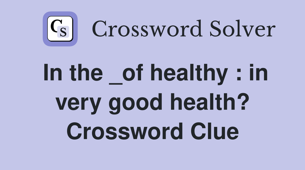 In the _of healthy : in very good health? Crossword Clue