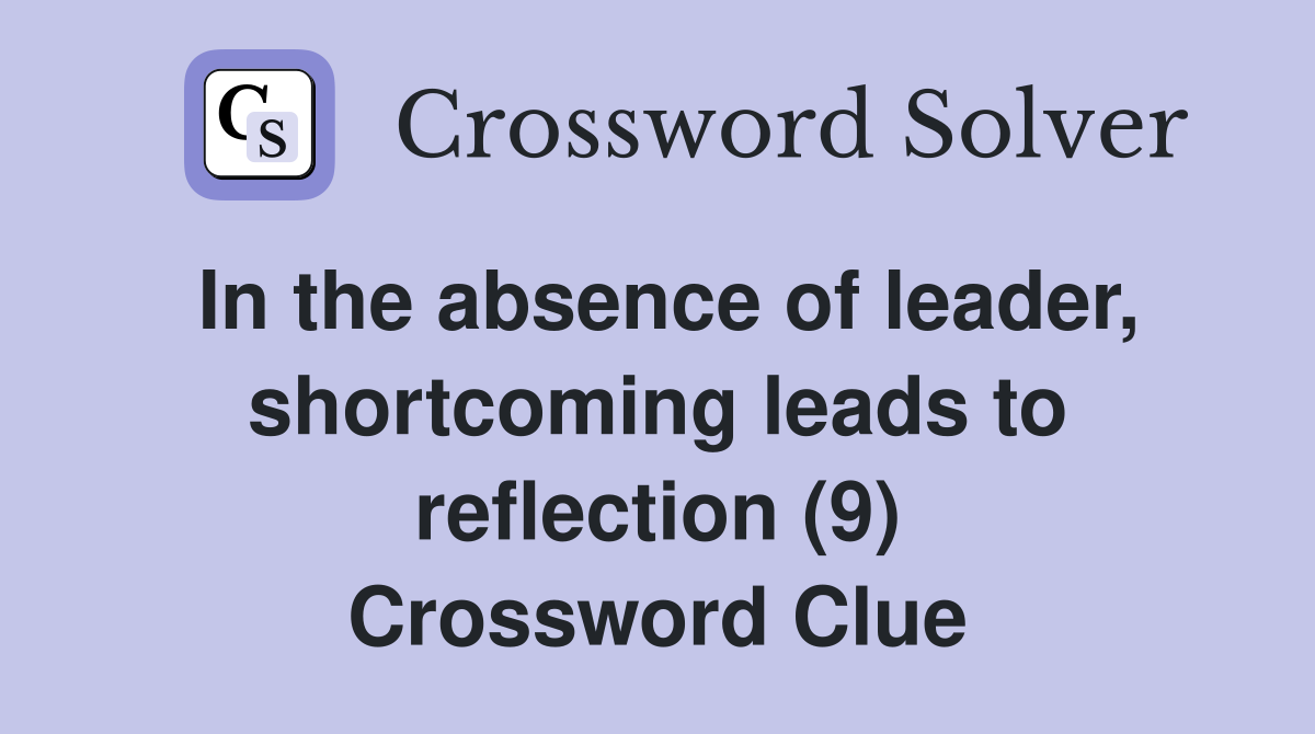In the absence of leader, shortcoming leads to reflection (9) Crossword Clue