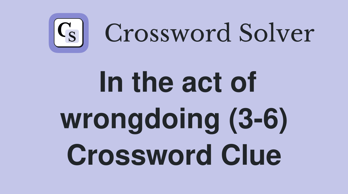 In the act of wrongdoing (3-6) Crossword Clue