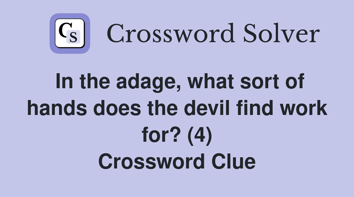 In the adage what sort of hands does the devil find work for? (4